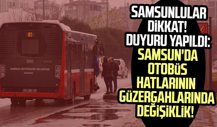 Samsun'da otobüs hatlarının güzergahlarında değişiklik! (Samsun 19 Mayıs otobüs hatları güzergahı)