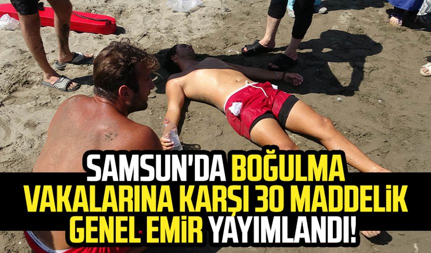 Samsun'da boğulma vakalarına karşı 30 maddelik genel emir yayımlandı!