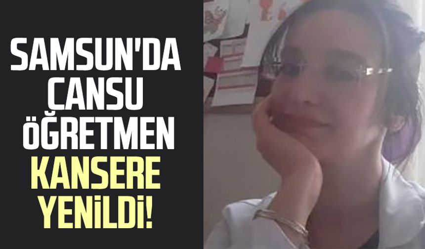 Samsun'da Cansu Atagün isimli öğretmen kansere yenildi!