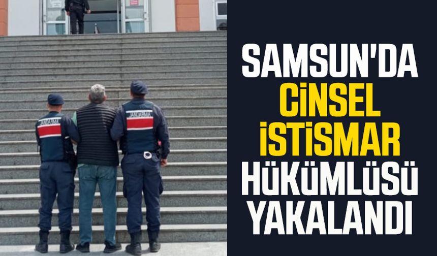 Samsun'da cinsel istismar hükümlüsü yakalandı