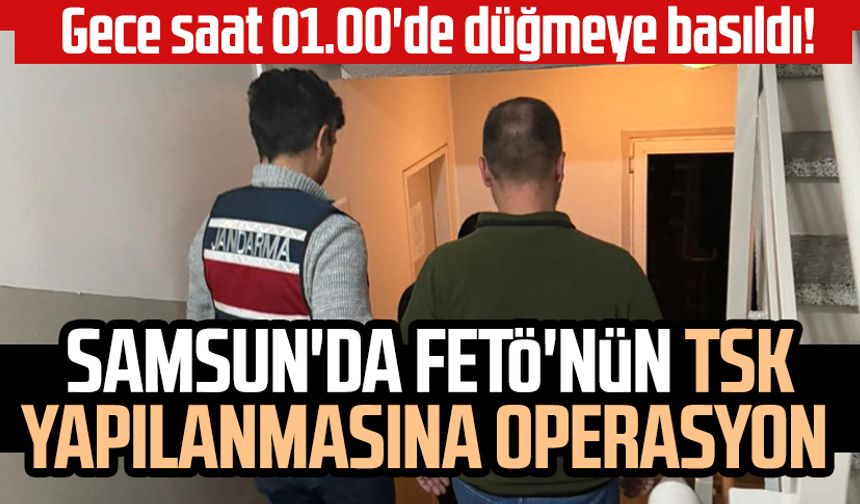 Gece saat 01.00'de düğmeye basıldı! Samsun'da FETÖ'nün TSK yapılanmasına operasyon
