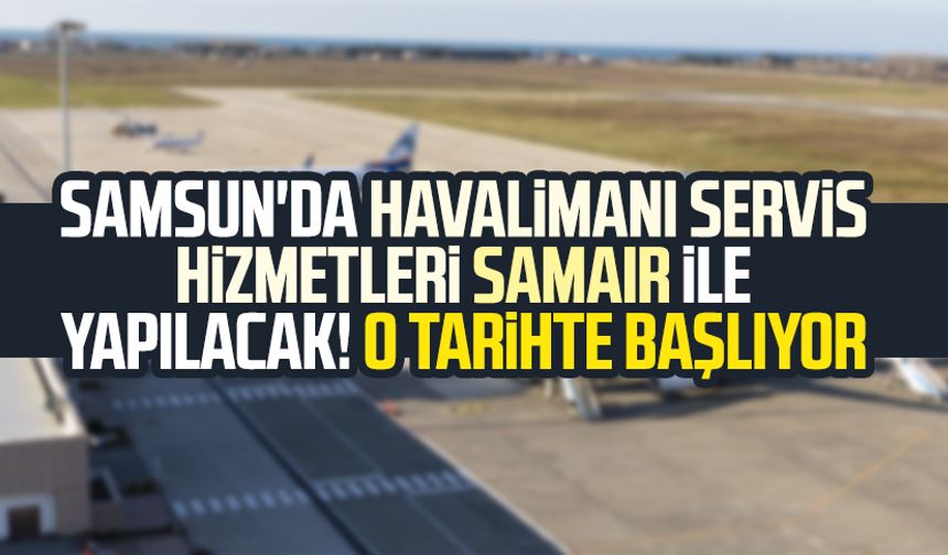 Samsun'da havalimanı servis hizmetleri SAMAIR ile yapılacak! O tarihte başlıyor