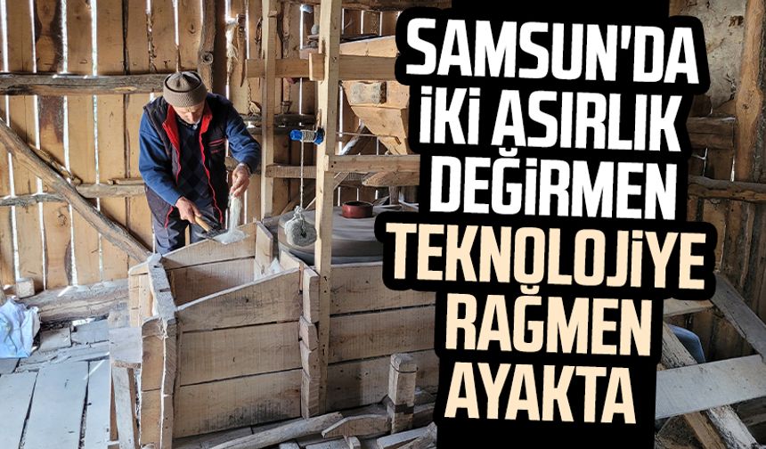 Samsun'da iki asırlık değirmen teknolojiye rağmen ayakta