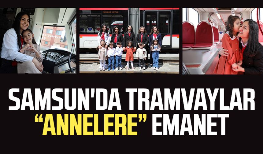 Samsun'da tramvaylar “annelere” emanet