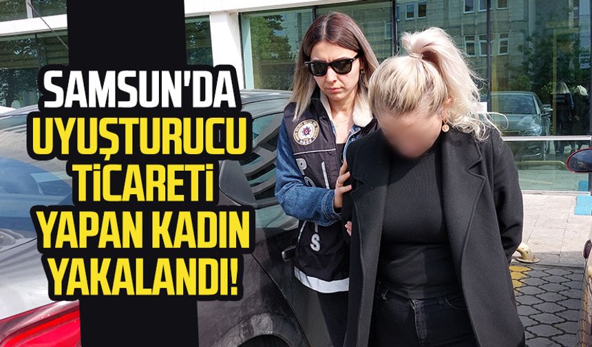 Samsun'da uyuşturucu ticareti yapan kadın yakalandı!