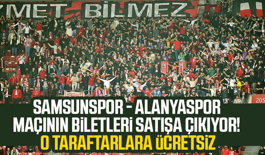 Samsunspor - Alanyaspor maçının biletleri satışa çıkıyor! O taraftarlara ücretsiz