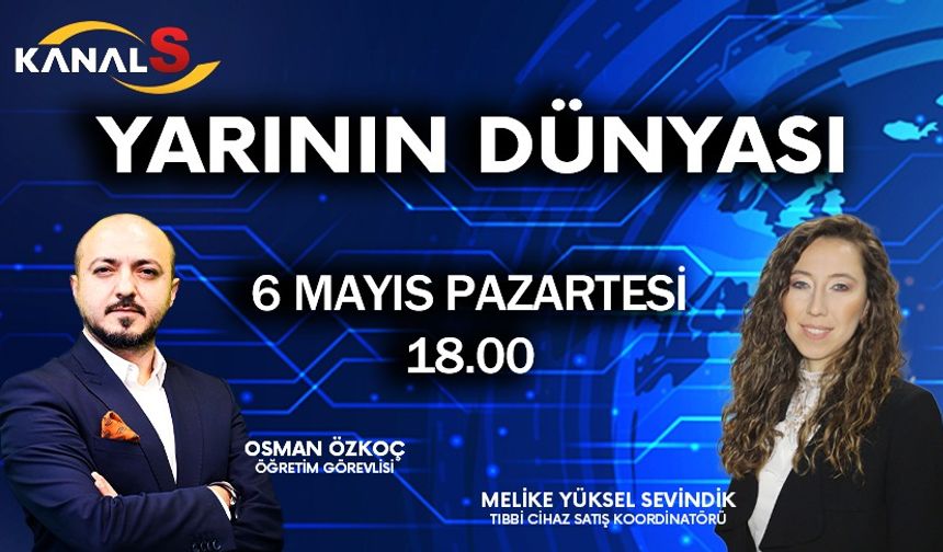 Osman Özkoç ile Yarının Dünyası 6 Nisan Pazartesi Kanal S ekranlarında