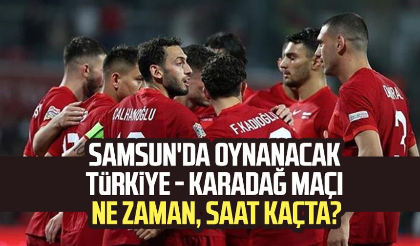 Samsun'da oynanacak Türkiye - Karadağ maçı ne zaman, saat kaçta?