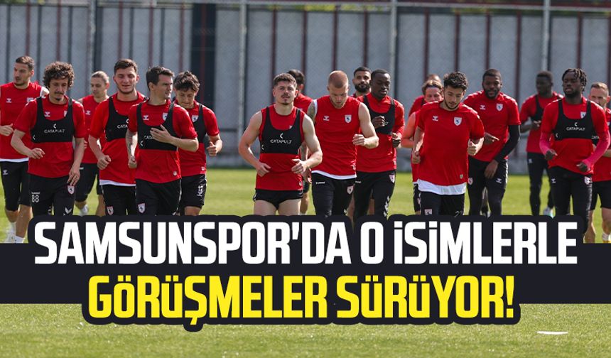 Samsunspor'da o isimlerle görüşmeler sürüyor!