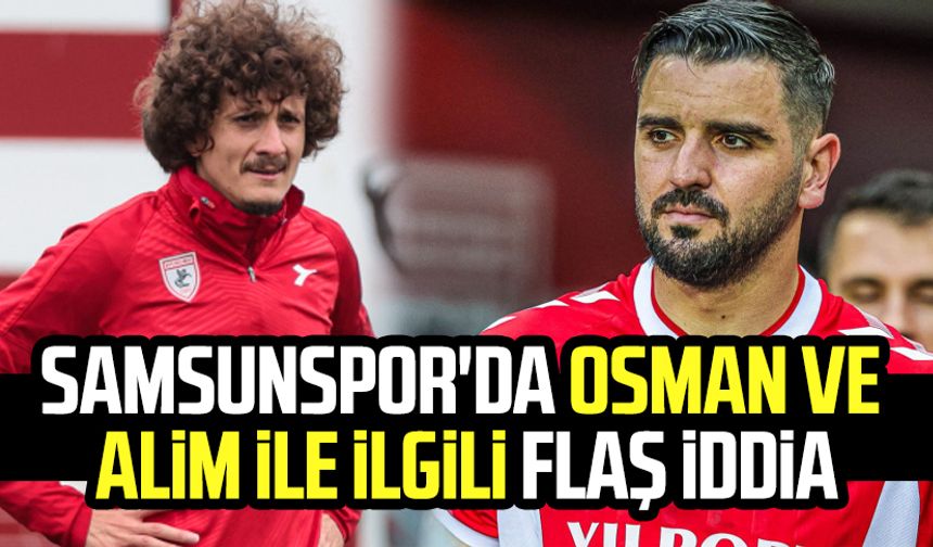 Samsunspor'da Osman Çelik ve Alim Öztürk ile ilgili flaş iddia