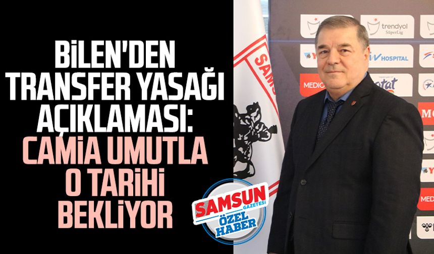 Samsunspor'da Veysel Bilen'den transfer yasağı açıklaması: Umutla bekliyoruz