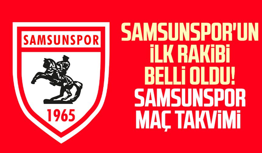 Samsunspor'un ilk rakibi belli oldu! Samsunspor maç takvimi