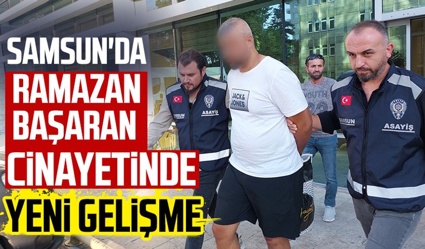 Samsun'da Ramazan Başaran cinayetinde yeni gelişme