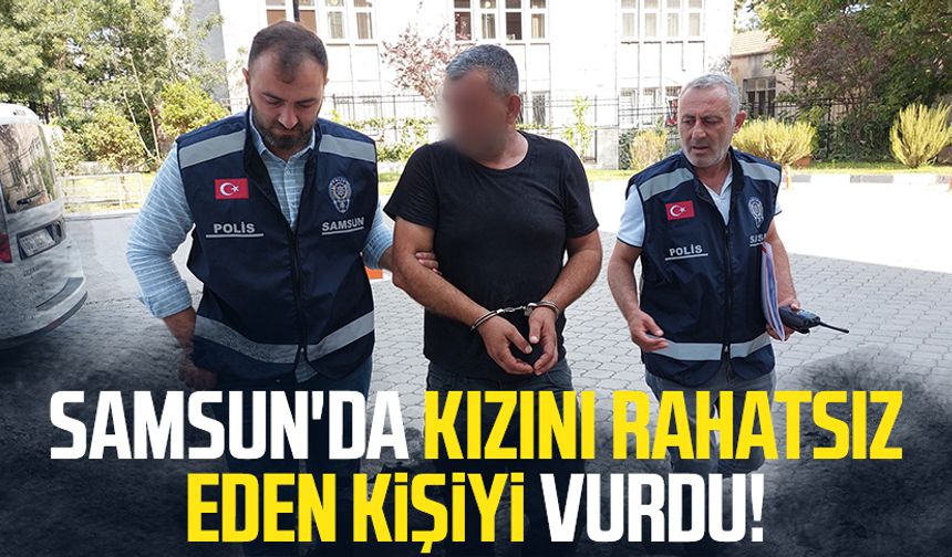 Samsun'da kızını rahatsız eden kişiyi vurdu!