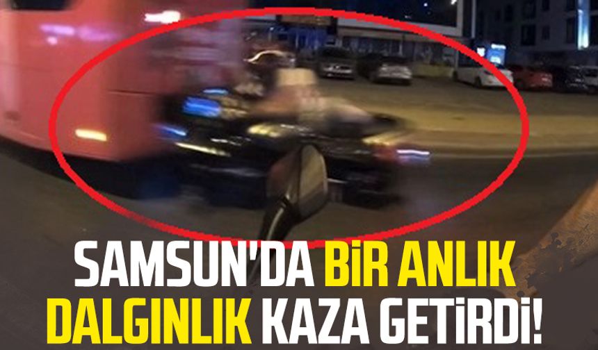 Samsun'da bir anlık dalgınlık kaza getirdi!