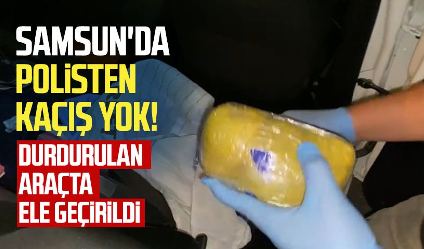 Samsun'da polisten kaçış yok! Durdurulan araçta ele geçirildi