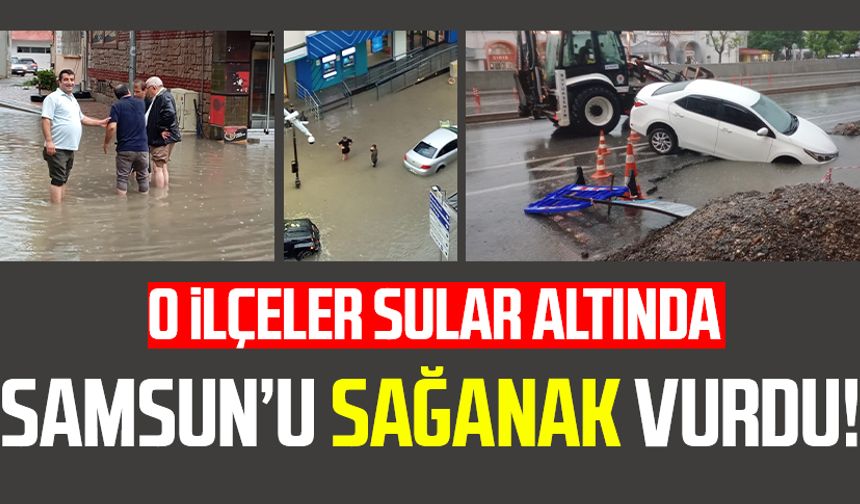 Samsun'un o ilçelerini sağanak vurdu! Sel kabusu