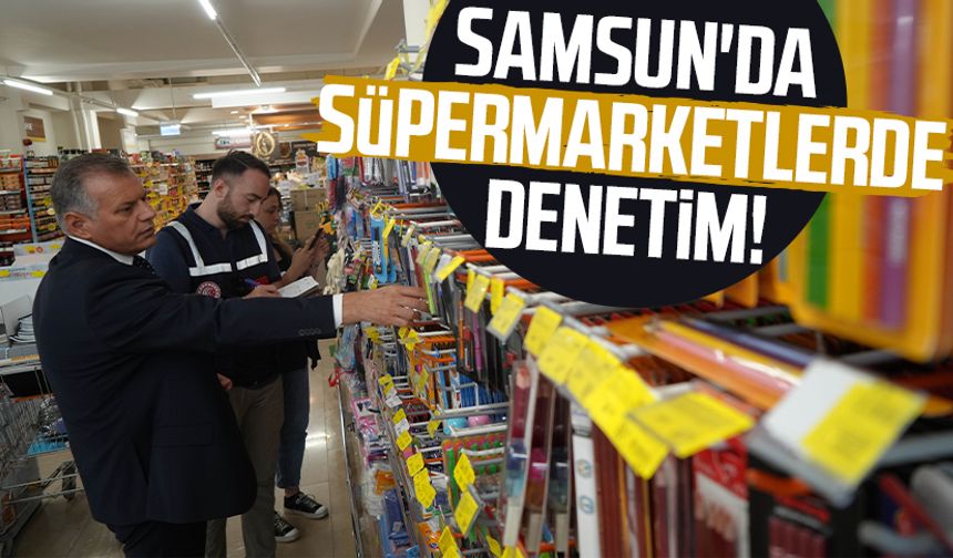 Samsun'da süpermarketlerde okul öncesi denetim!