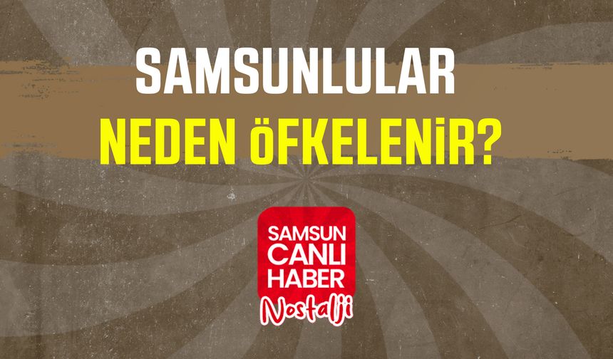 Samsun Canlı Haber arşiv! Vatandaşlara sorduk: Samsunlular neden öfkelenir?