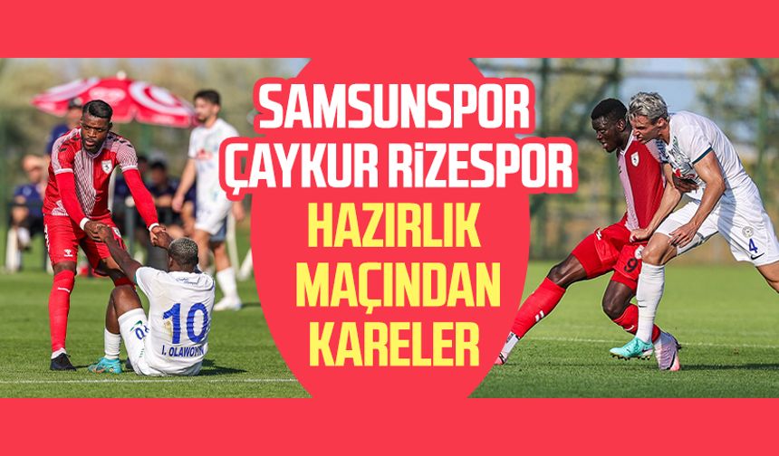 Samsunspor - Çaykur Rizespor hazırlık maçından kareler