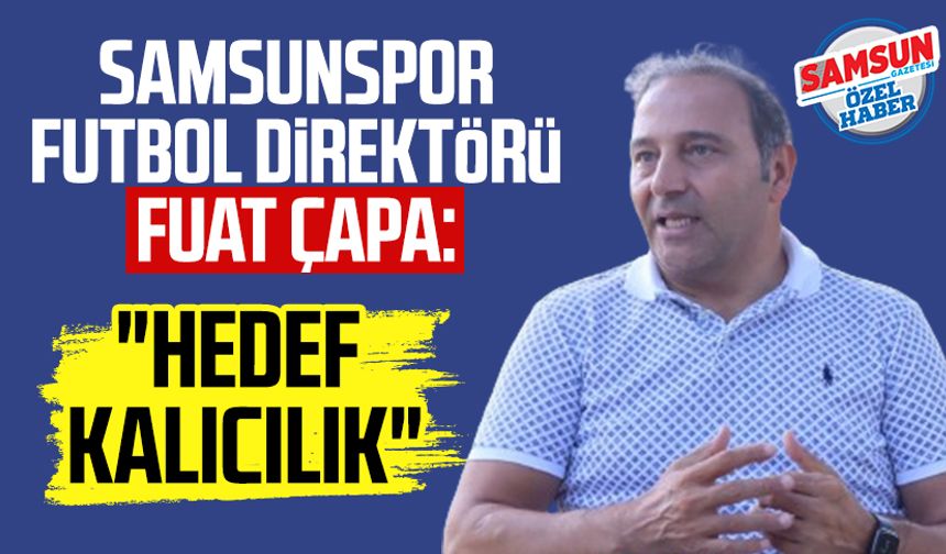 Samsunspor Futbol Direktörü Fuat Çapa: "Hedef kalıcılık"