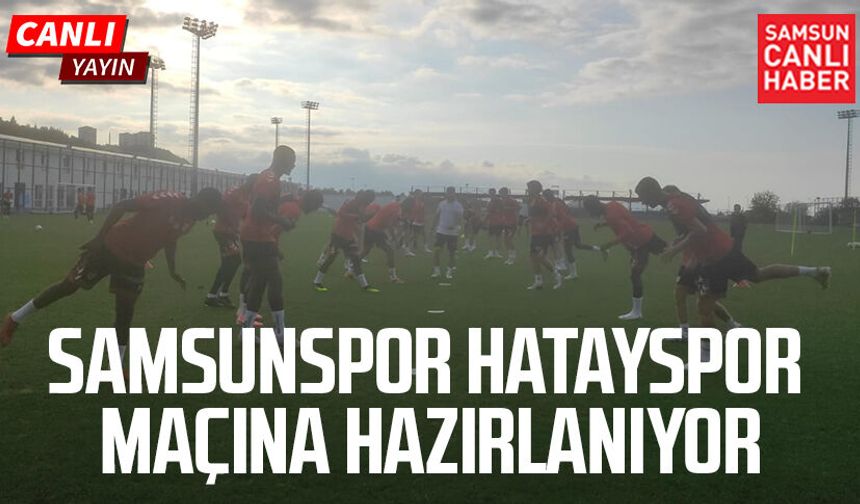 Samsunspor Hatayspor maçına hazırlanıyor