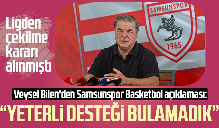 Veysel Bilen'den Samsunspor Basketbol açıklaması: "Yeterli desteği bulamadık"