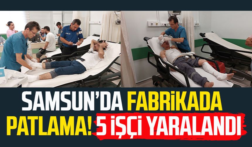 Samsun Tekkeköy'de fabrikada patlama: 5 yaralı