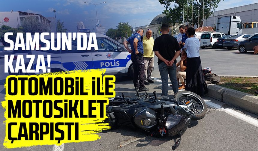 Samsun İlkadım'da kaza! Otomobil ile motosiklet çarpıştı