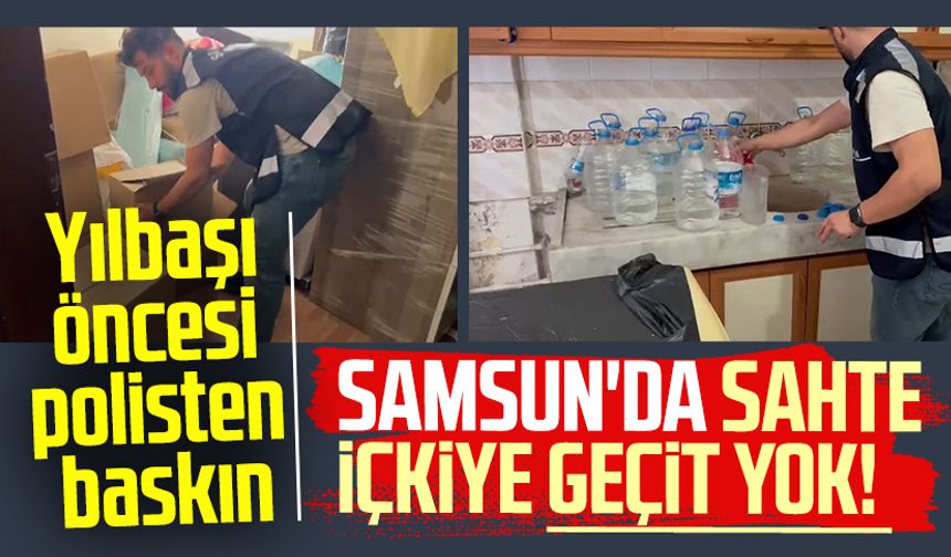 Samsun'da sahte içkiye geçit yok! Yılbaşı öncesi polisten baskı