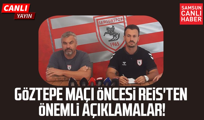 Samsunspor Teknik Direktörü Reis'ten Göztepe maçı öncesi açıklama