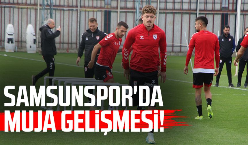 Samsunspor'da Muja gelişmesi