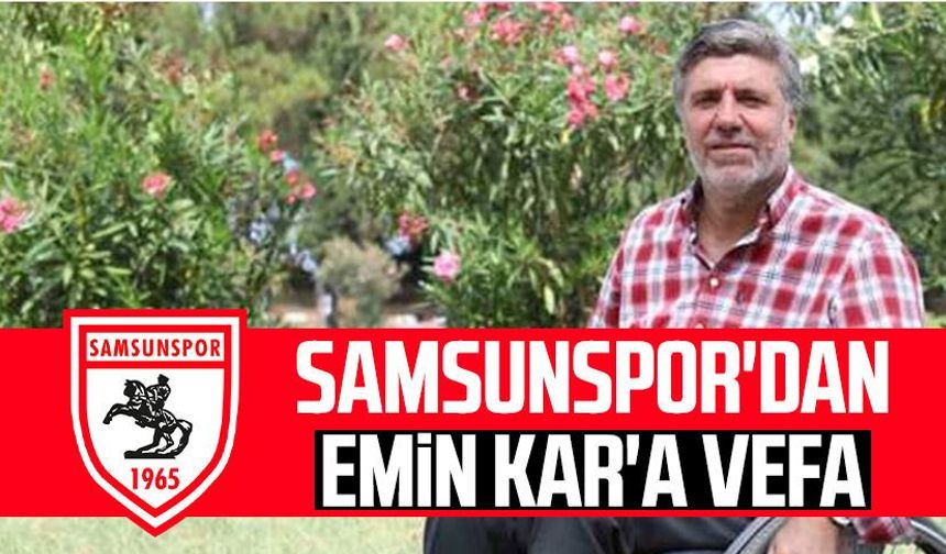 Samsunspor’dan Emin Kar’a vefa: "Daima hatırlanacak"