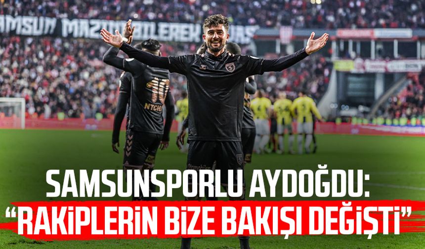 Samsunsporlu Soner Aydoğdu: "Rakiplerin bize bakışı değişti"