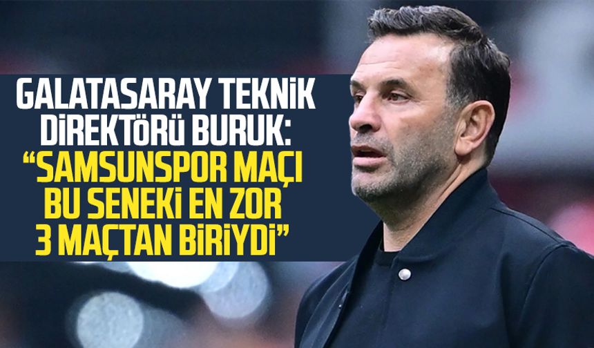 Galatasaray Teknik Direktörü Okan Buruk'tan Samsunspor yorumu: En zor maçlardan biriydi