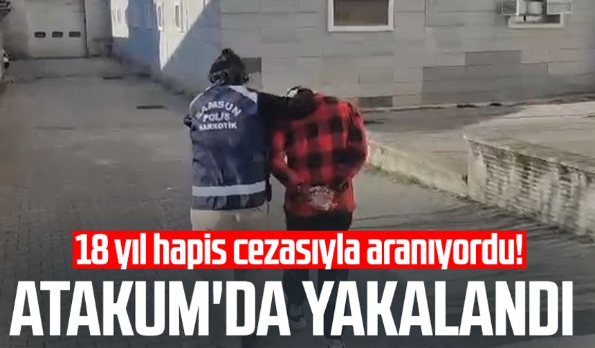 18 yıl hapis cezasıyla aranıyordu! Atakum'da yakalandı