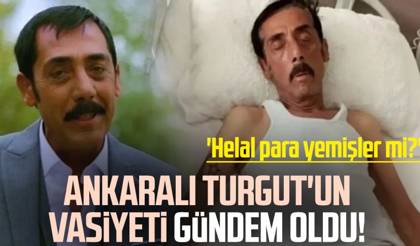 Ankaralı Turgut'un vasiyeti gündem oldu!