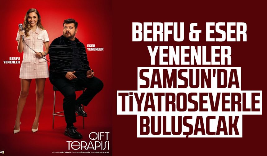 Berfu & Eser Yenenler Samsun'da tiyatroseverle buluşacak