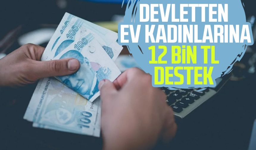 Ev kadınlarına 12 bin TL destek