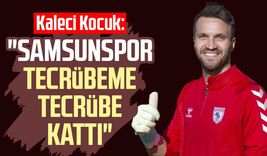 Kaleci Okan Kocuk: "Samsunspor tecrübeme tecrübe kattı"