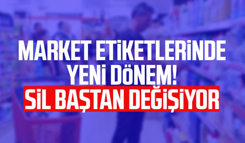 Market etiketlerinde yeni dönem! Sil baştan değişiyor