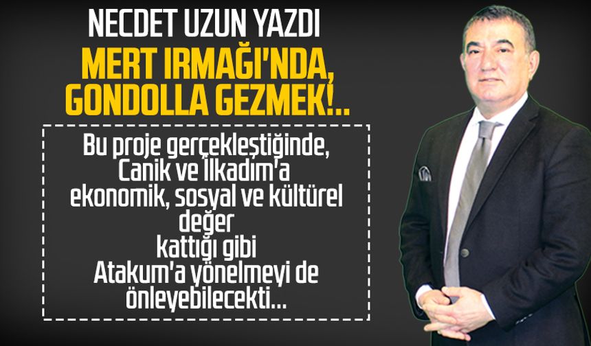 Necdet Uzun yazdı: Mert Irmağı'nda, gondolla gezmek!..