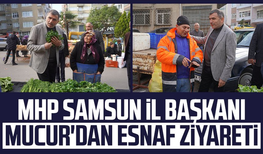 MHP Samsun İl Başkanı Burhan Mucur'dan esnaf ziyareti