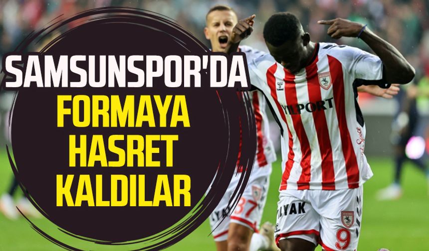 Samsunspor'da formaya hasret kaldılar