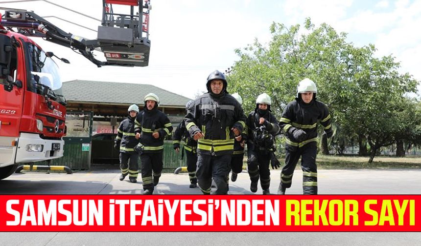 Samsun İtfaiyesi'nden rekor sayı | Video