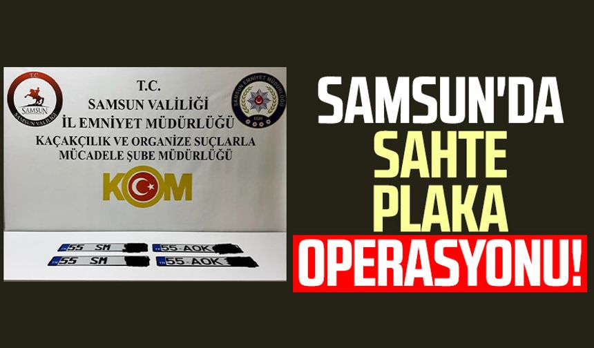 Samsun'da sahte plaka operasyonu!