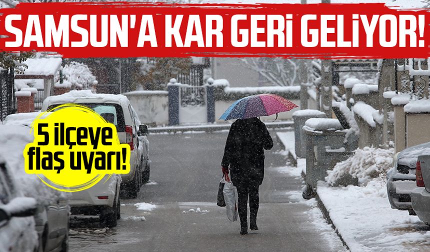 Samsun'a kar geri geliyor! 5 ilçeye flaş uyarı