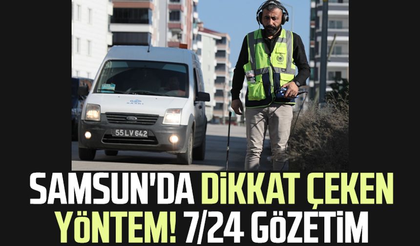 Samsun'da dikkat çeken yöntem! 7/24 gözetim