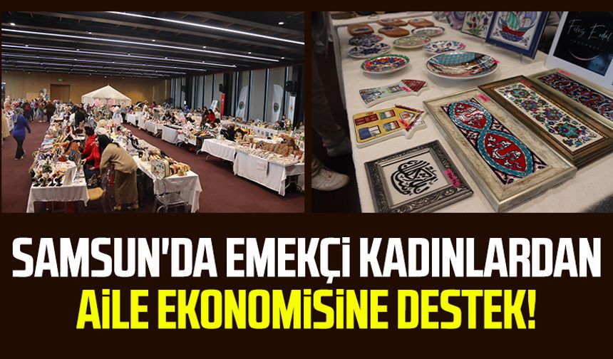 Samsun'da emekçi kadınlardan aile ekonomisine destek!