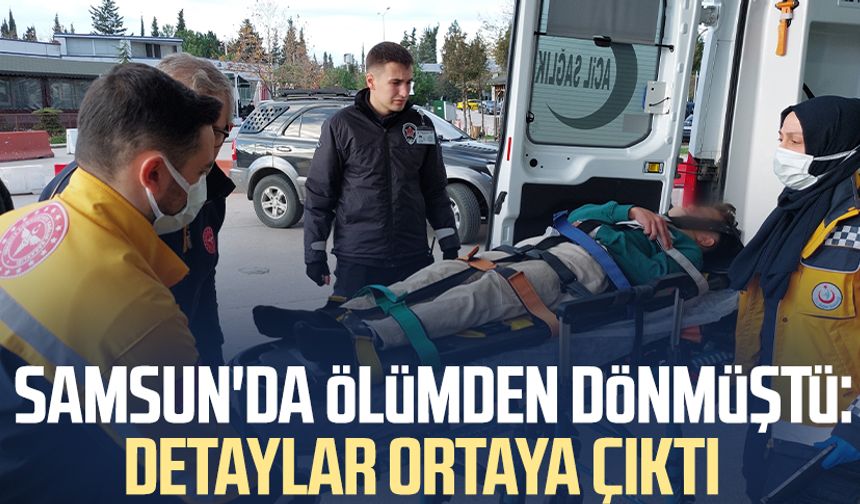 Samsun'da ölümden dönmüştü: Detaylar ortaya çıktı